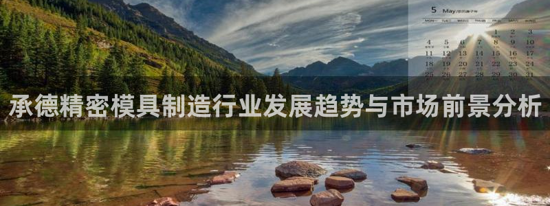 彩神输的钱是赌博还是诈骗：承德精密模具制造行业发展趋势与市场前景分析