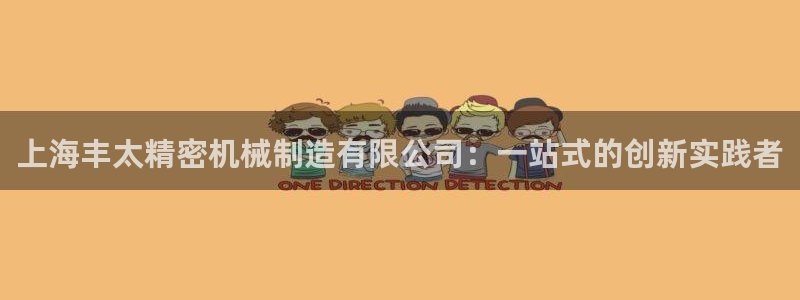 彩神vip购彩大厅：上海丰太精密机械制造有限公司：一站式的创新实践者