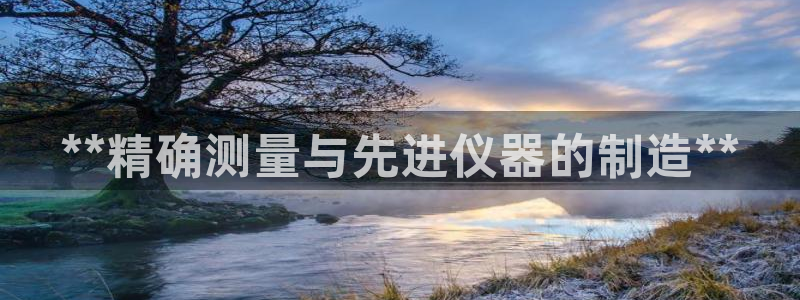 彩神通关注码金码对应码：**精确测量与先进仪器的制造**